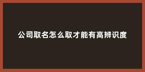 公司取名怎么取才能有高辨识度