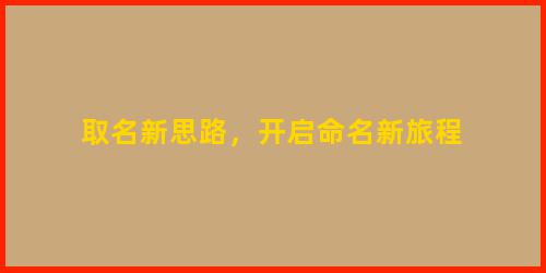 取名新思路，开启命名新旅程