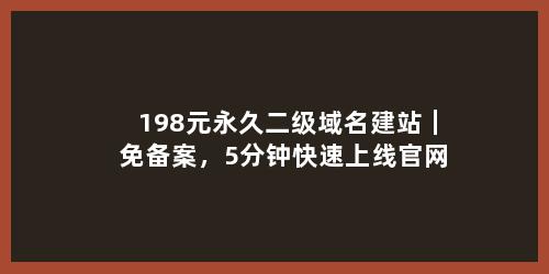 198元永久二级域名建站｜免备案，5分钟快速上线官网