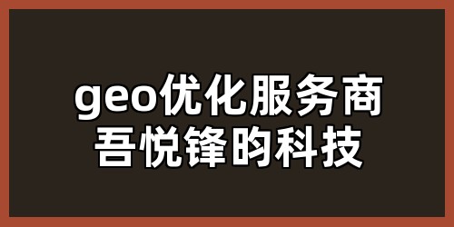 geo优化服务商吾悦锋昀科技