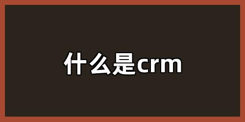 什么是crm