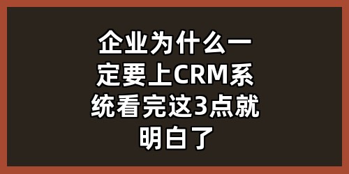 企业为什么一定要上CRM系统？看完这3点就明白了