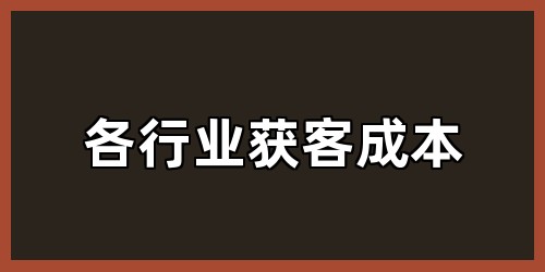 各行业获客成本