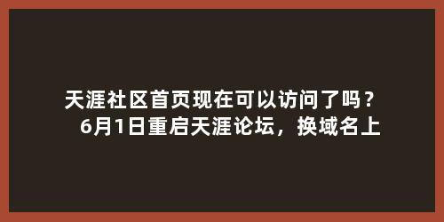 天涯社区首页现在可以访问了吗？6月1日重启天涯论坛，换域名上线