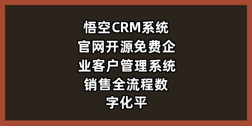 悟空CRM系统官网｜开源免费企业客户管理系统_销售全流程数字化平台