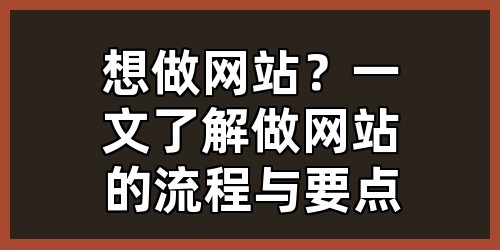 想做网站？一文了解做网站的流程与要点