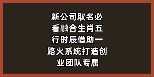 新公司取名必看：融合生肖五行时辰，借助一路火系统打造创业团队专属品牌名