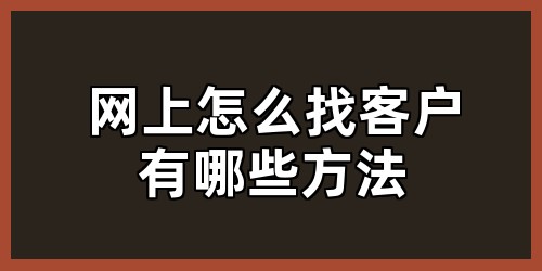 网上怎么找客户有哪些方法