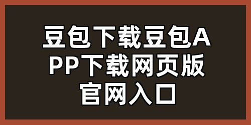 豆包下载，豆包APP下载，网页版官网入口