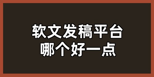 软文发稿平台哪个好一点