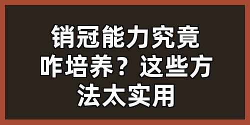 销冠能力究竟咋培养？这些方法太实用