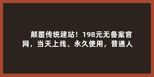 颠覆传统建站！198元无备案官网，当天上线、永久使用，普通人也能零成本做线上门面